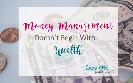 Money Management Doesn’t Begin With Wealth